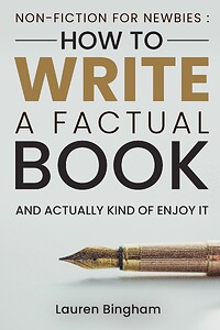 Non-Fiction for Newbies: How to Write a Factual Book and Actually Kind of Enjoy It