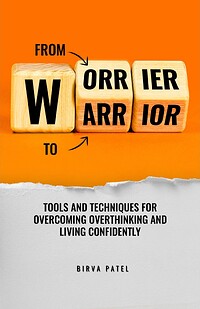 From Worrier to Warrior: Tools and Techniques for Overcoming Overthinking and Living Confidently