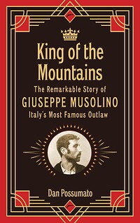 King of the Mountains: The Remarkable Story of Giuseppe Musolino, Italy's Most Famous Outlaw
